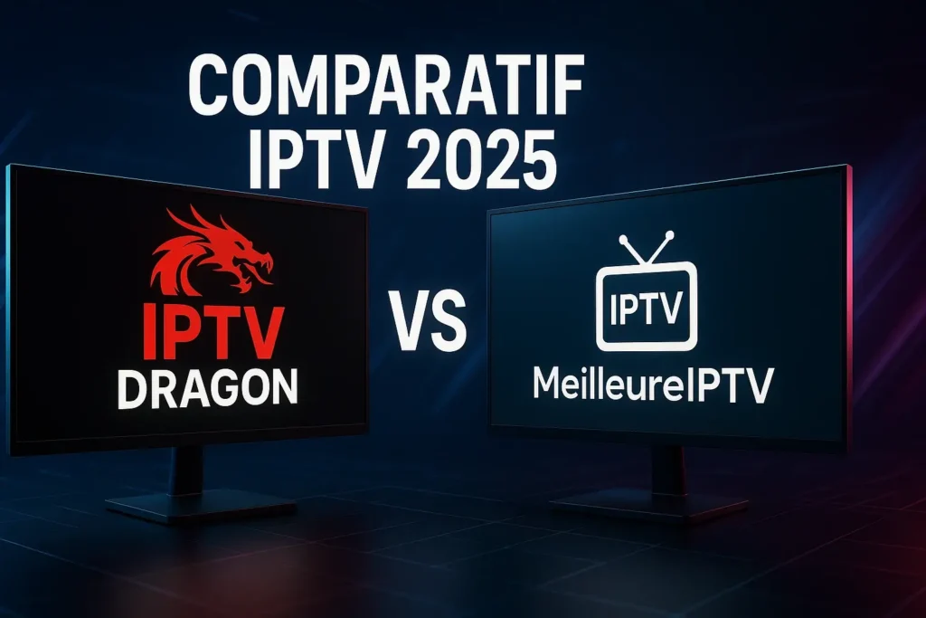 Comparatif IPTV 2025 entre IPTV DRAGON et MeilleureIPTV – meilleur abonnement IPTV en France