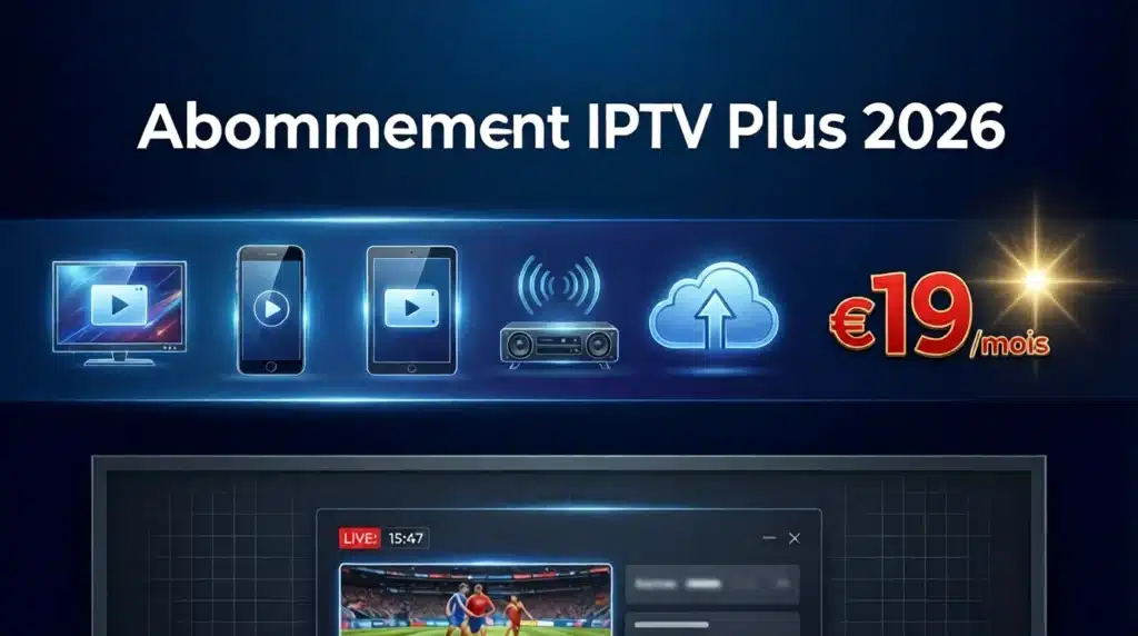 Abonnement IPTV Plus 2026 : Formules Premium, Avantages Exclusifs et Meilleurs Prix en France